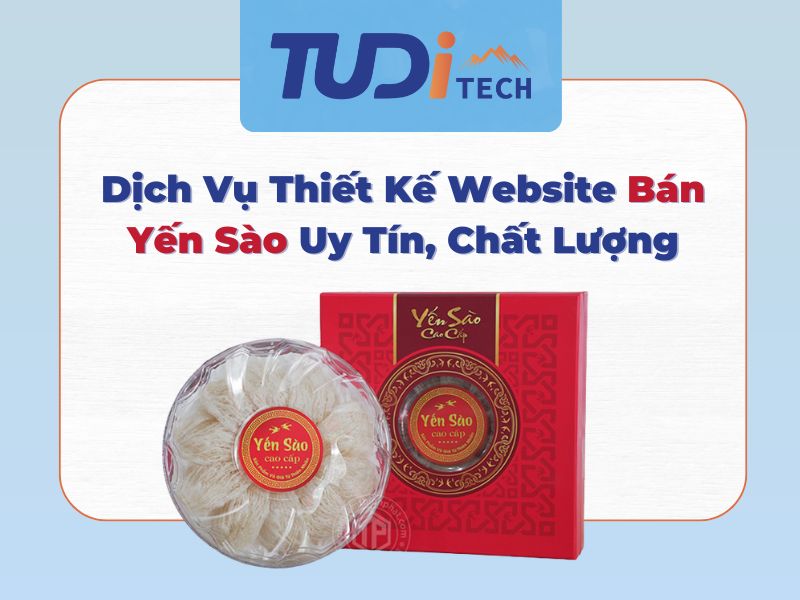 Dịch Vụ Thiết Kế Website Bán Yến Sào Uy Tín, Chất Lượng