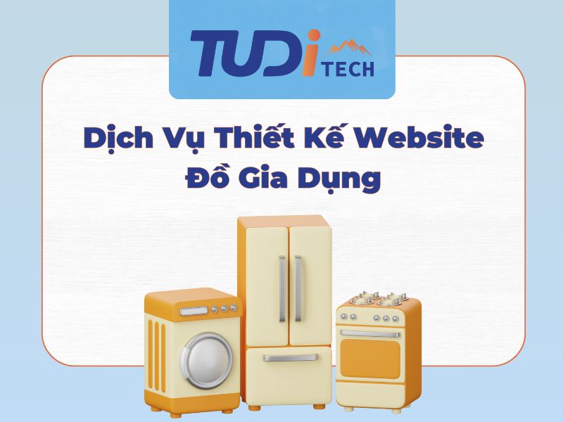 Dịch Vụ Thiết Kế Website Đồ Gia Dụng - Cơ Hội Phát Triển Kênh Kinh Doanh Online