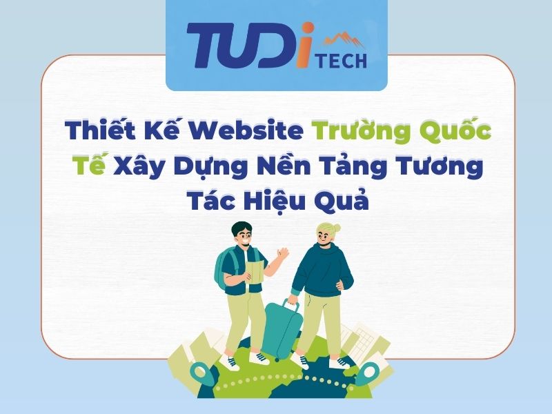 Thiết Kế Website Trường Quốc Tế: Xây Dựng Nền Tảng Tương Tác Hiệu Quả