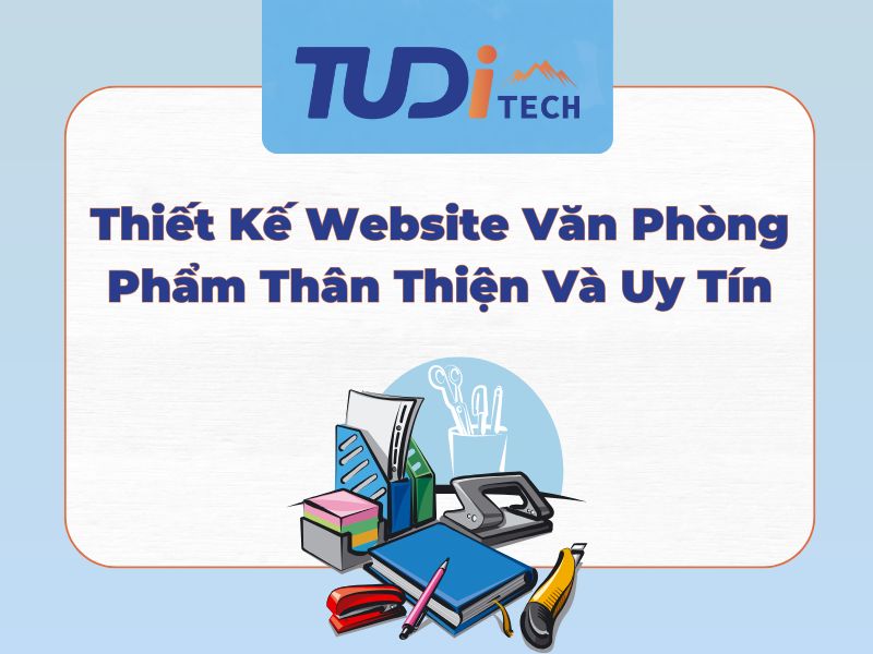 Thiết Kế Website Văn Phòng Phẩm Thân Thiện Và Uy Tín