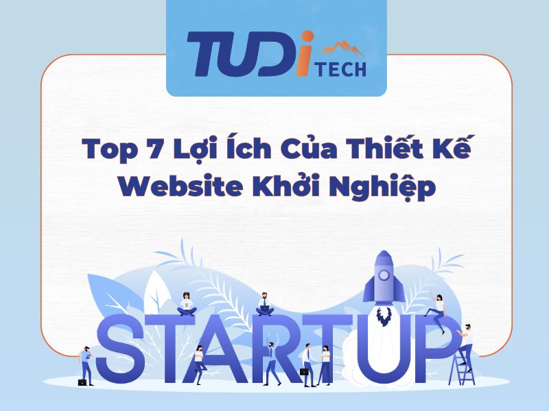 Top 7 Lợi Ích Của Thiết Kế Website Khởi Nghiệp - Khẳng Định Vị Thế Doanh Nghiệp